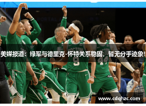 美媒报道：绿军与德里克-怀特关系稳固，暂无分手迹象！